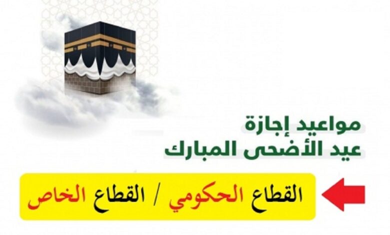 موعد بداية اجازة عيد الاضحى للقطاعين العام والخاص في السعودية 1444