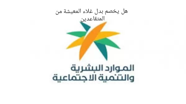 هل يتم خصم بدل غلاء المعيشة من المـتقاعدين ؟
