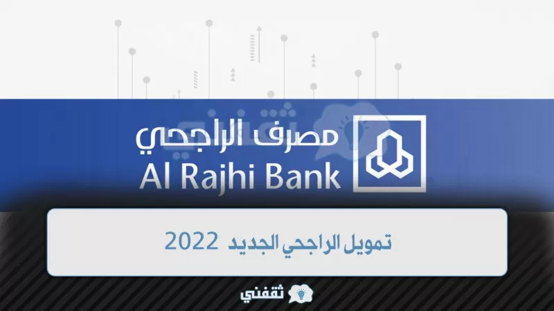 في نصف ساعة فقط.. تمويل الراجحي الجديد 2022 وأهم الضوابط الخاصة للحصول على قرض بأسهل إجراءات