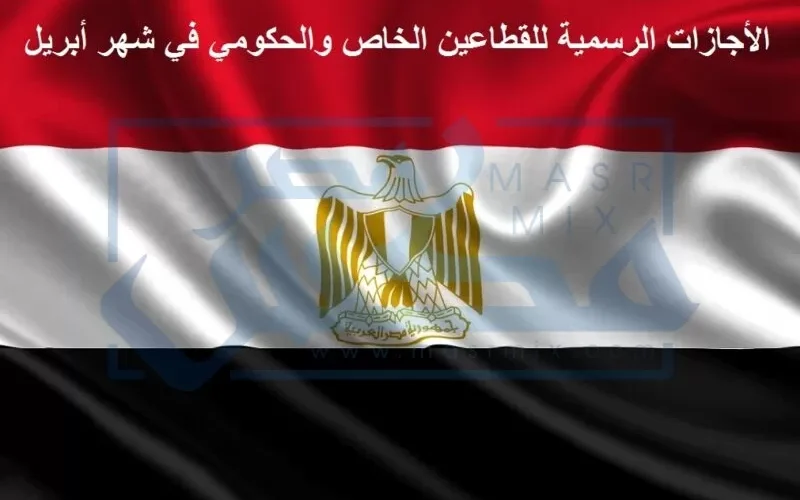 هذا هو شهر الاجازات الطويلة .. تعرف على موعد كل اجازات شهر إبريل