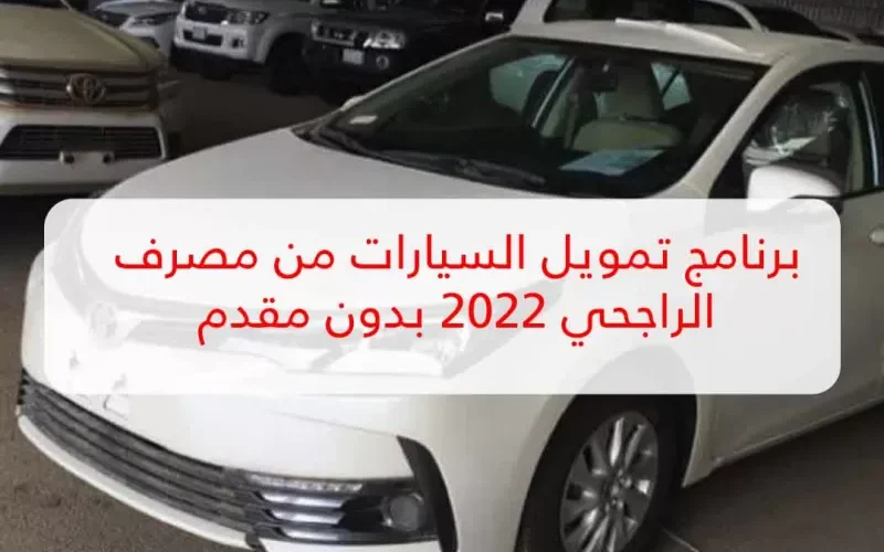 برنامج تمويل السيارات من مصرف الراجحي 2022 بدون مقدم.. طالع بسرعة خطوات التقديم