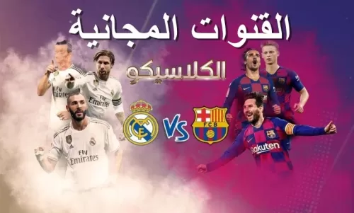 القنوات المفتوحة والمجانية الناقلة لمباراة الكلاسيكو بين ريال مدريد وبرشلونة اليوم السبت 10-4-2021 في الدوري الأسباني