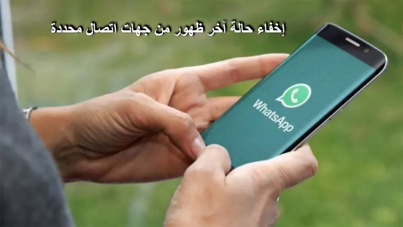 طريقة اخفاء اخر ظهور في واتساب لأشخاص معينين والسماح بها لمن تريد فقط