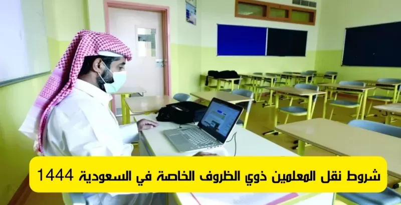 طريقة نقل المدرسين ذوي الظروف الخاصة في الـسعودية وشروط قبول الطلب