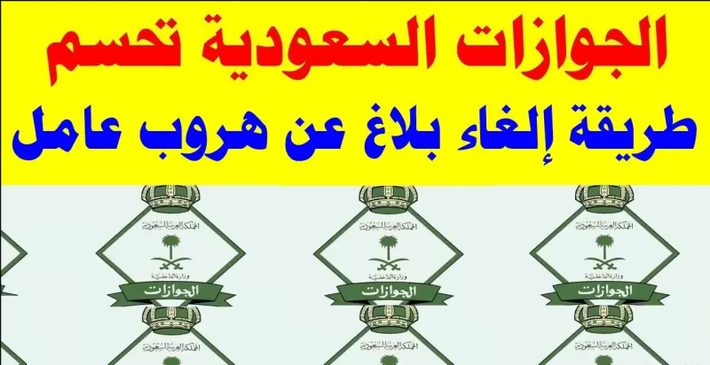 خطوات وشروط تقديم طلب الـغاء بلاغ الـهروب من العـمل دون اذن صـاحـب العمل 2022