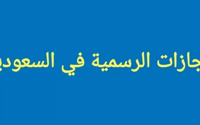 تعرف كل الاجازات المتبقية في السعودية حتى نهاية العام 2022