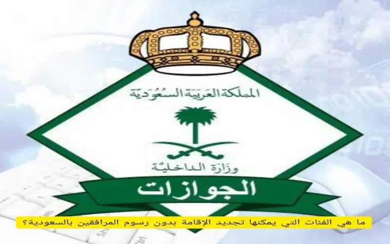 الفئات التي يمكنها تجديد اقامتها في السعودية ومعفية من رسوم المرافقين