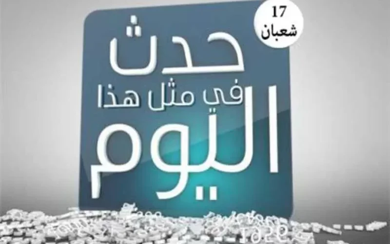 حدث في مثل هذا اليوم 17 شعبان